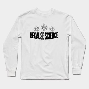 BECAUSE SCIENCE Long Sleeve T-Shirt